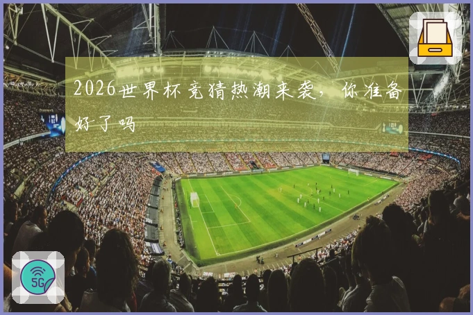 2026世界杯竞猜热潮来袭，你准备好了吗